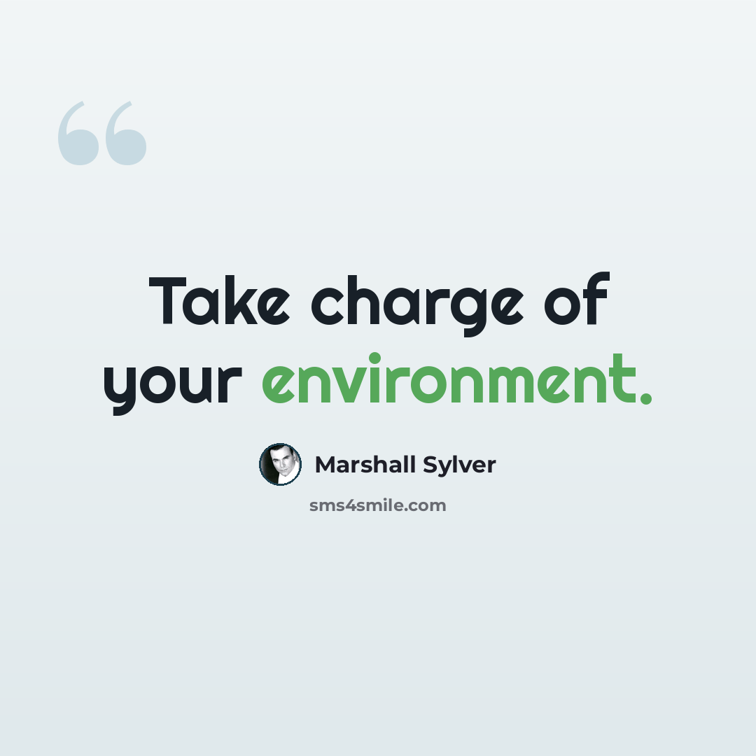 “Take charge of your environment.” quote by Marshall Sylver