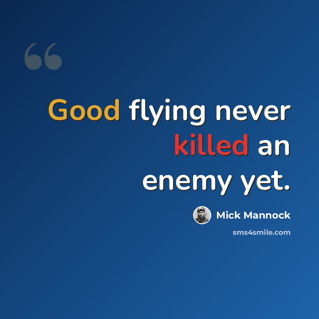 “Good flying never killed an enemy yet.” quote by Mick Mannock