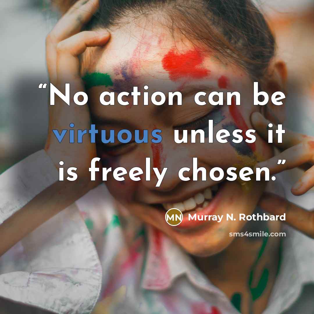 “No action can be virtuous unless it is freely chosen.” quote by Murray N. Rothbard