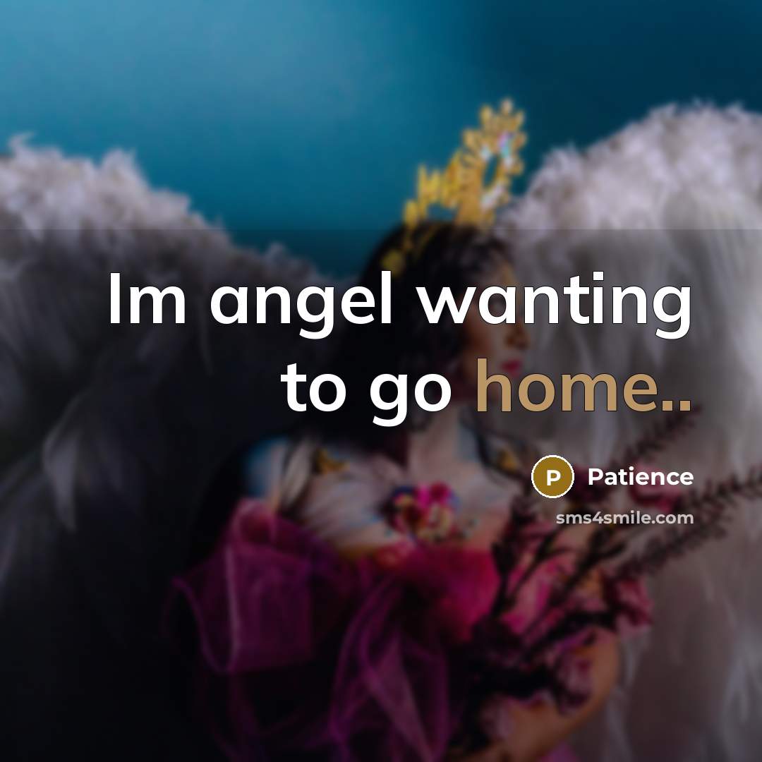 “Im angel wanting to go home..” quote by Patience