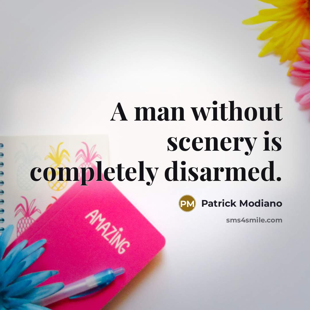 “A man without scenery is completely disarmed.” quote by Patrick Modiano