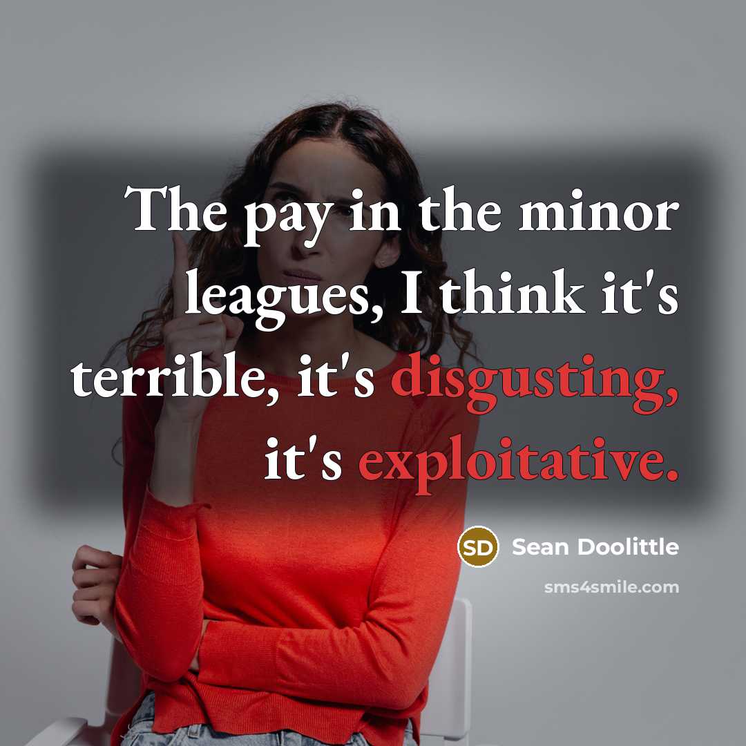 “The pay in the minor leagues, I think it's terrible, it's disgusting, it's exploitative.” quote by Sean Doolittle