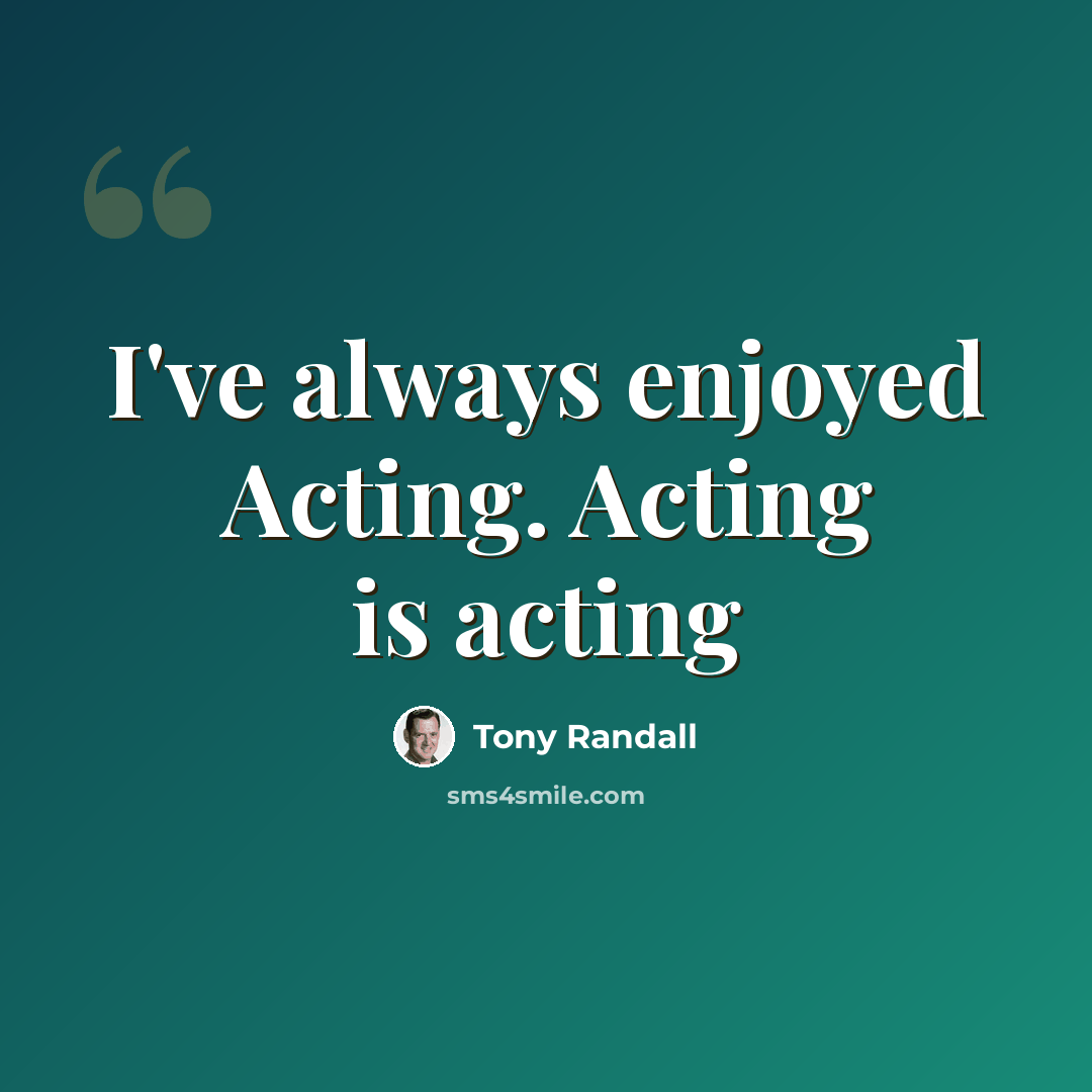 “I've always enjoyed Acting. Acting is acting” quote by Tony Randall