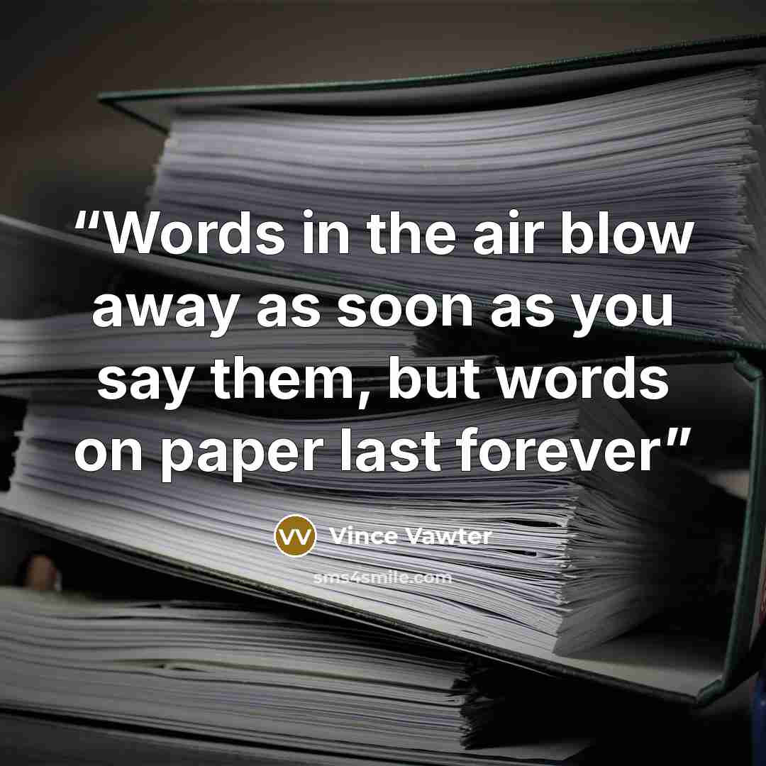 “Words in the air blow away as soon as you say them, but words on paper last forever” quote by Vince Vawter