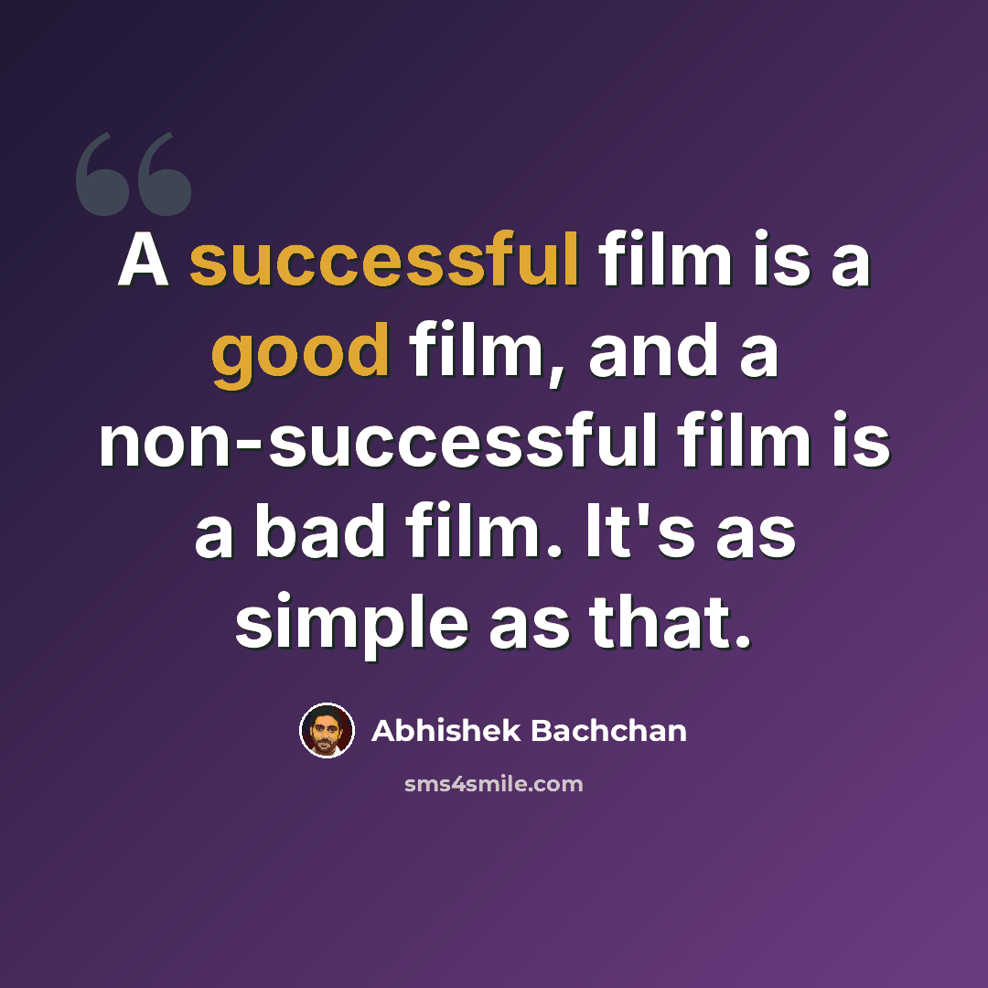 “A successful film is a good film, and a non-successful film is a bad film. It's as simple as that.” quote by Abhishek Bachchan