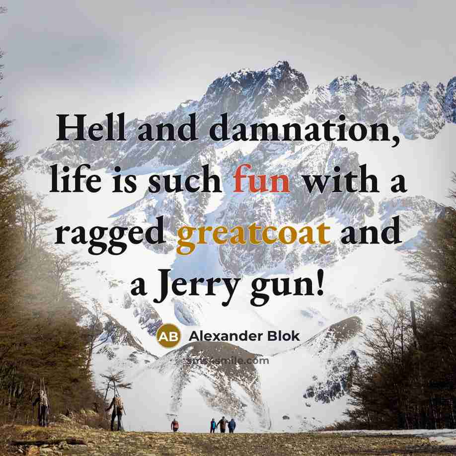 “Hell and damnation, life is such fun with a ragged greatcoat and a Jerry gun!” quote by Alexander Blok
