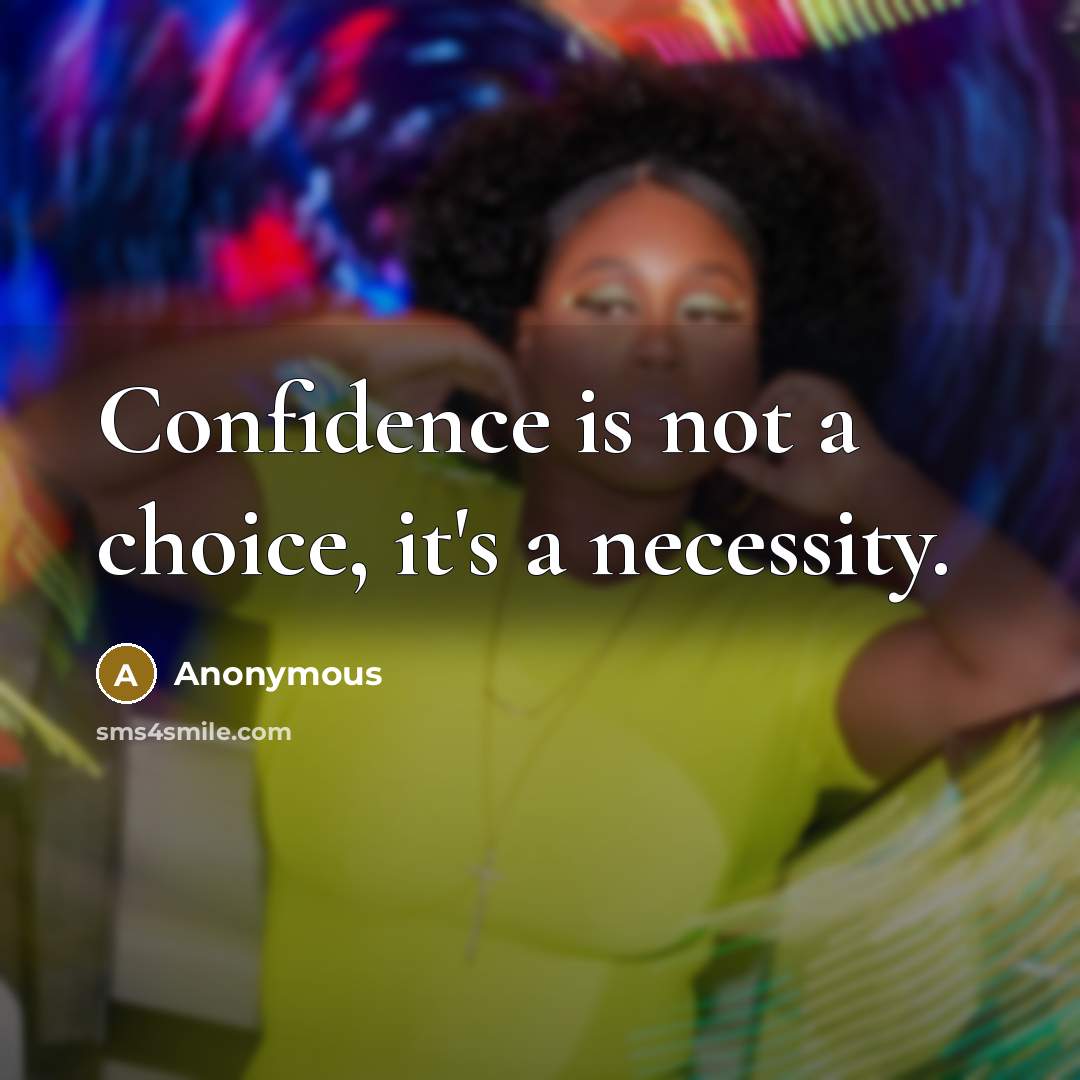 “Confidence is not a choice, it's a necessity.” quote by Anonymous