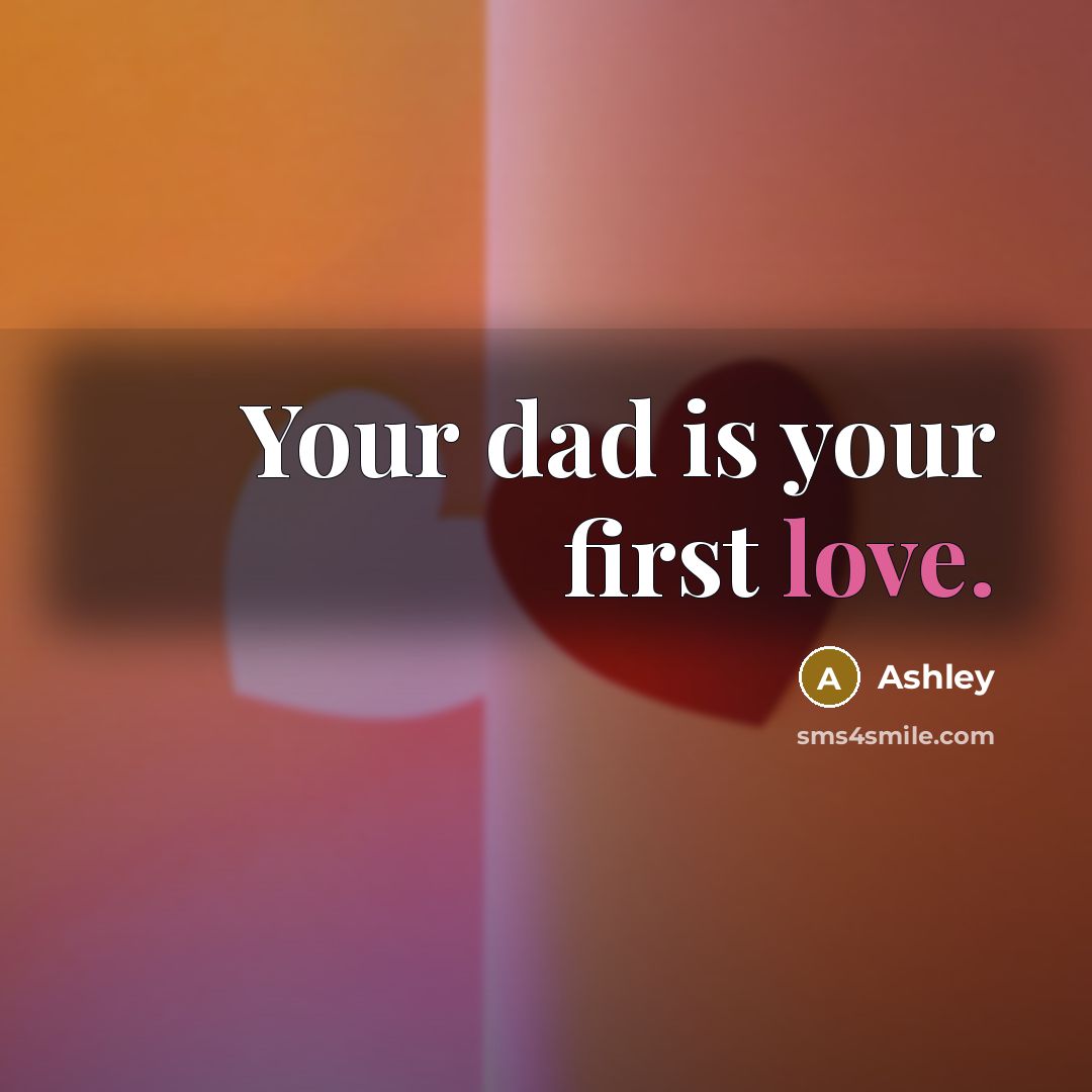 “Your dad is your first love.” quote by Ashley