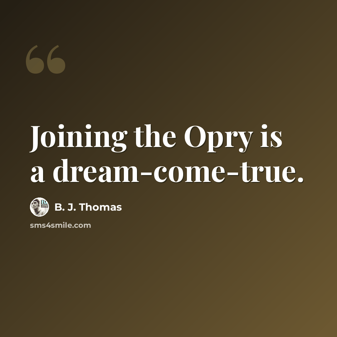 “Joining the Opry is a dream-come-true.” quote by B. J. Thomas