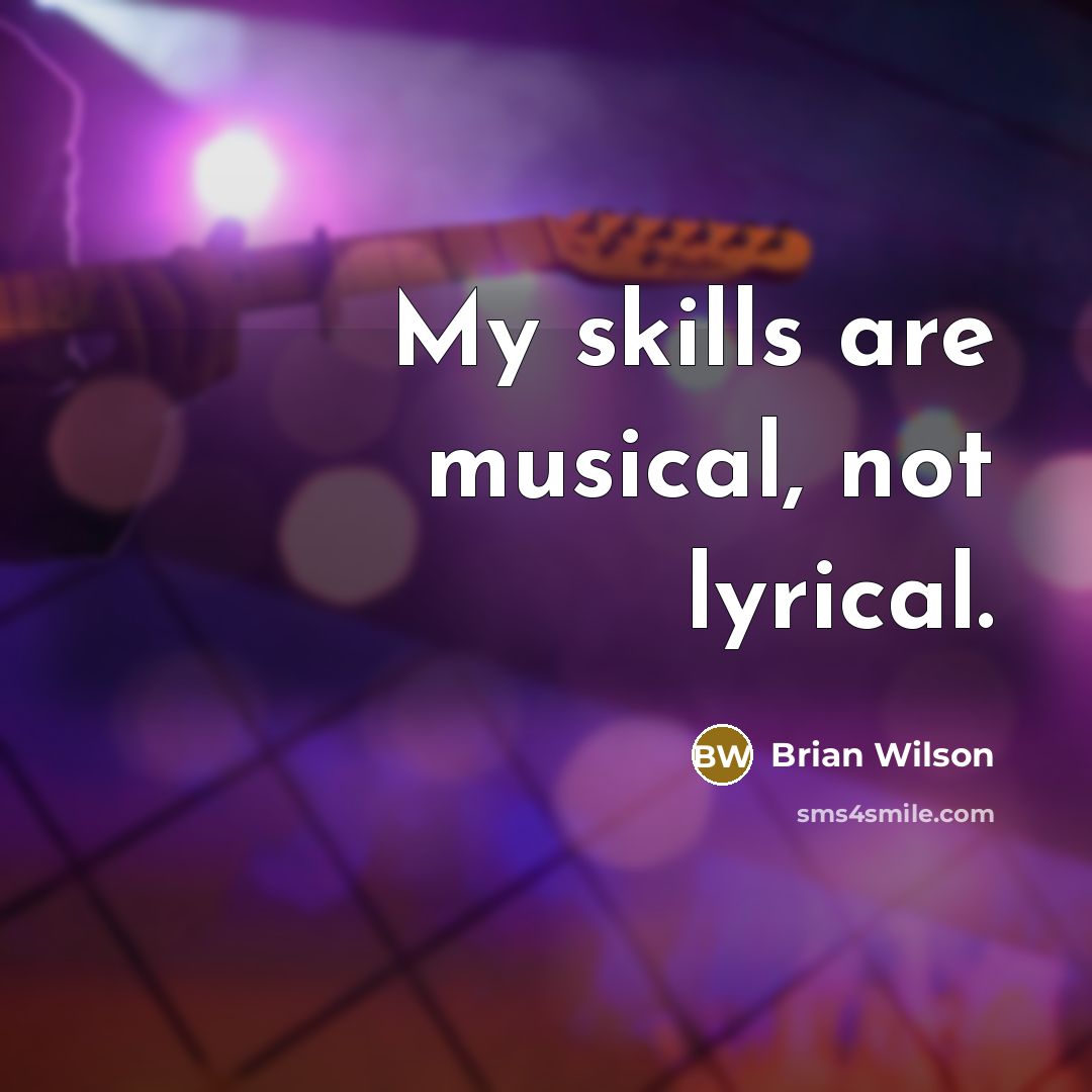 “My skills are musical, not lyrical.” quote by Brian Wilson