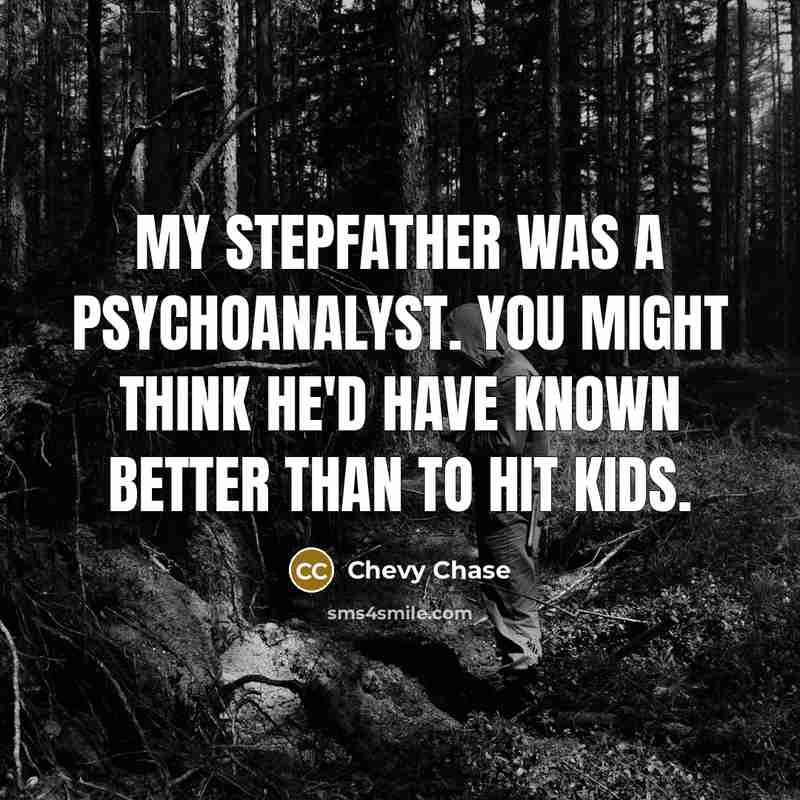 “My stepfather was a psychoanalyst. You might think he'd have known better than to hit kids.” quote by Chevy Chase