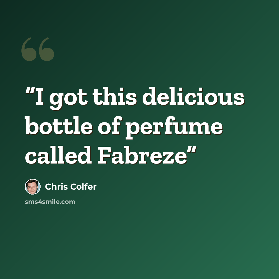 “I got this delicious bottle of perfume called Fabreze” quote by Chris Colfer