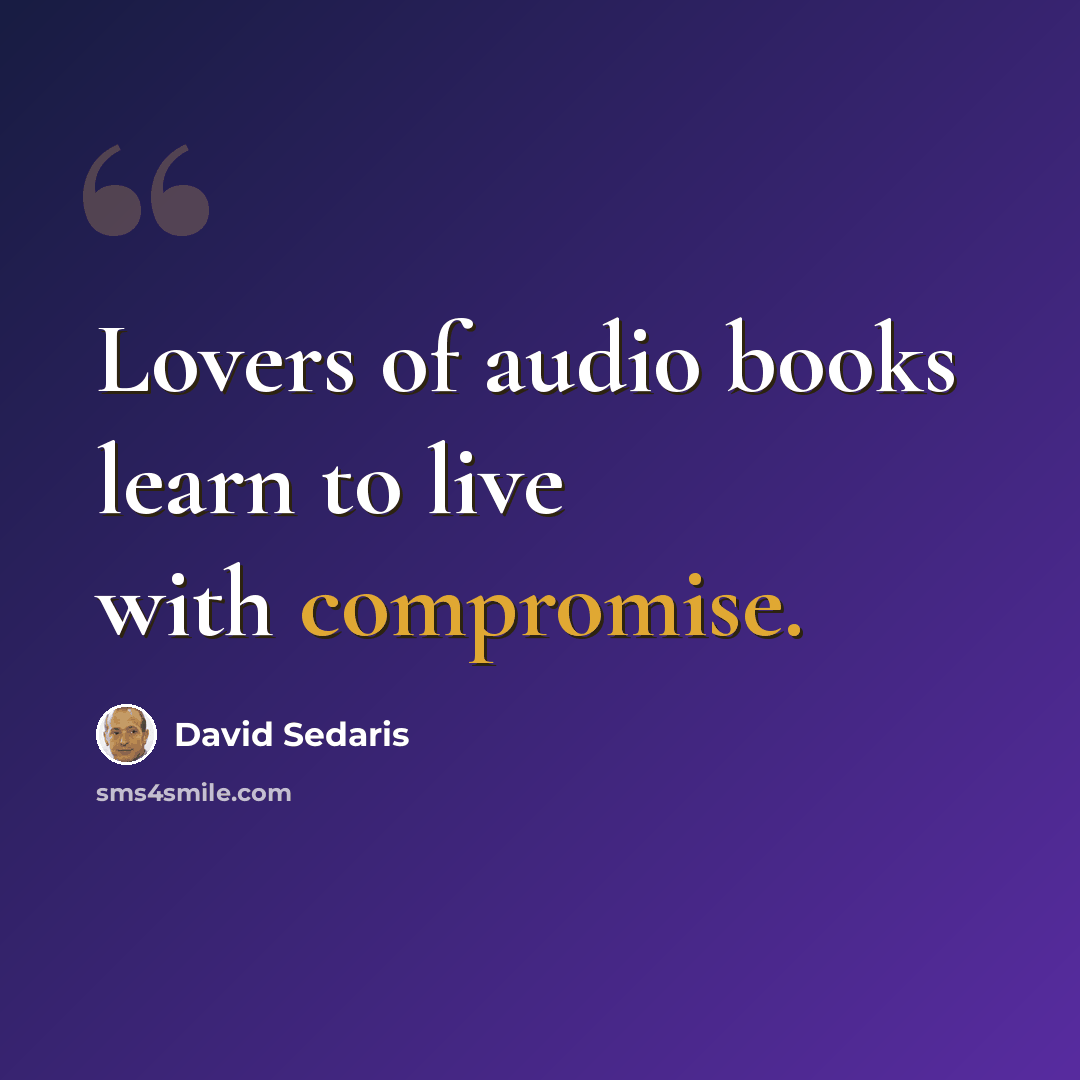 “Lovers of audio books learn to live with compromise.” quote by David Sedaris