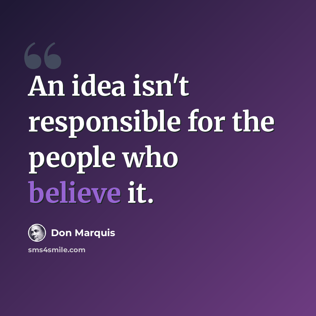 “An idea isn't responsible for the people who believe it.” quote by Don Marquis