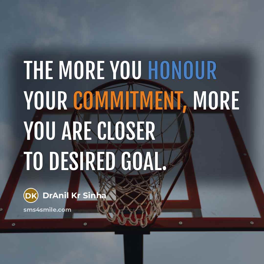 “The more you honour your commitment, more you are closer to desired goal.” quote by DrAnil Kr Sinha