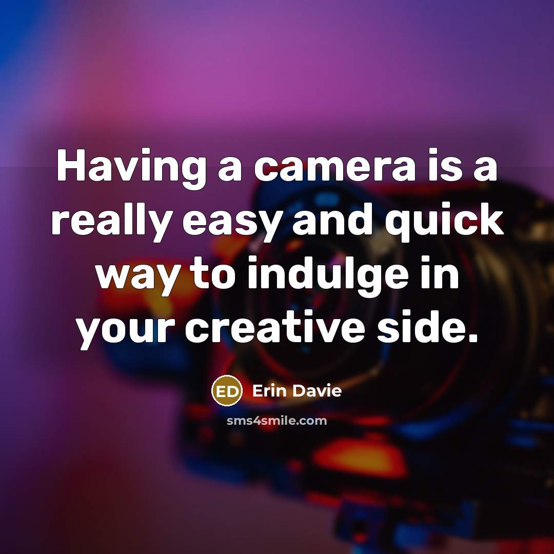 “Having a camera is a really easy and quick way to indulge in your creative side.” quote by Erin Davie
