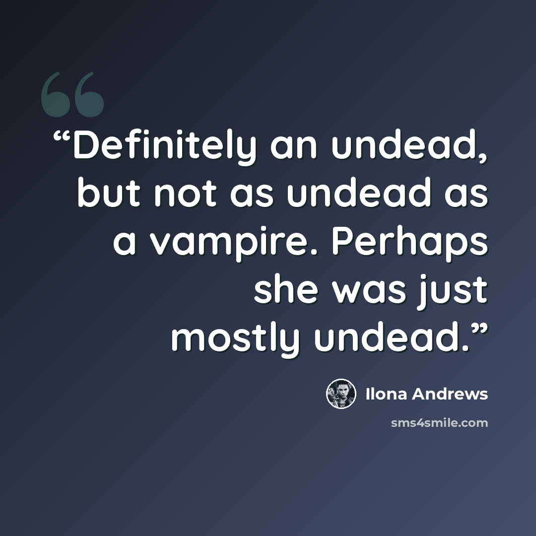 “Definitely an undead, but not as undead as a vampire. Perhaps she was just mostly undead.” quote by Ilona Andrews