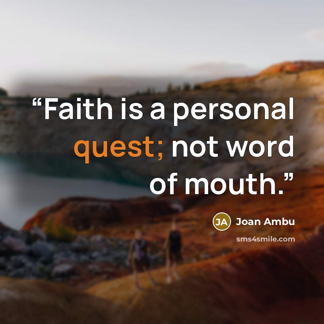 “Faith is a personal quest; not word of mouth.” quote by Joan Ambu