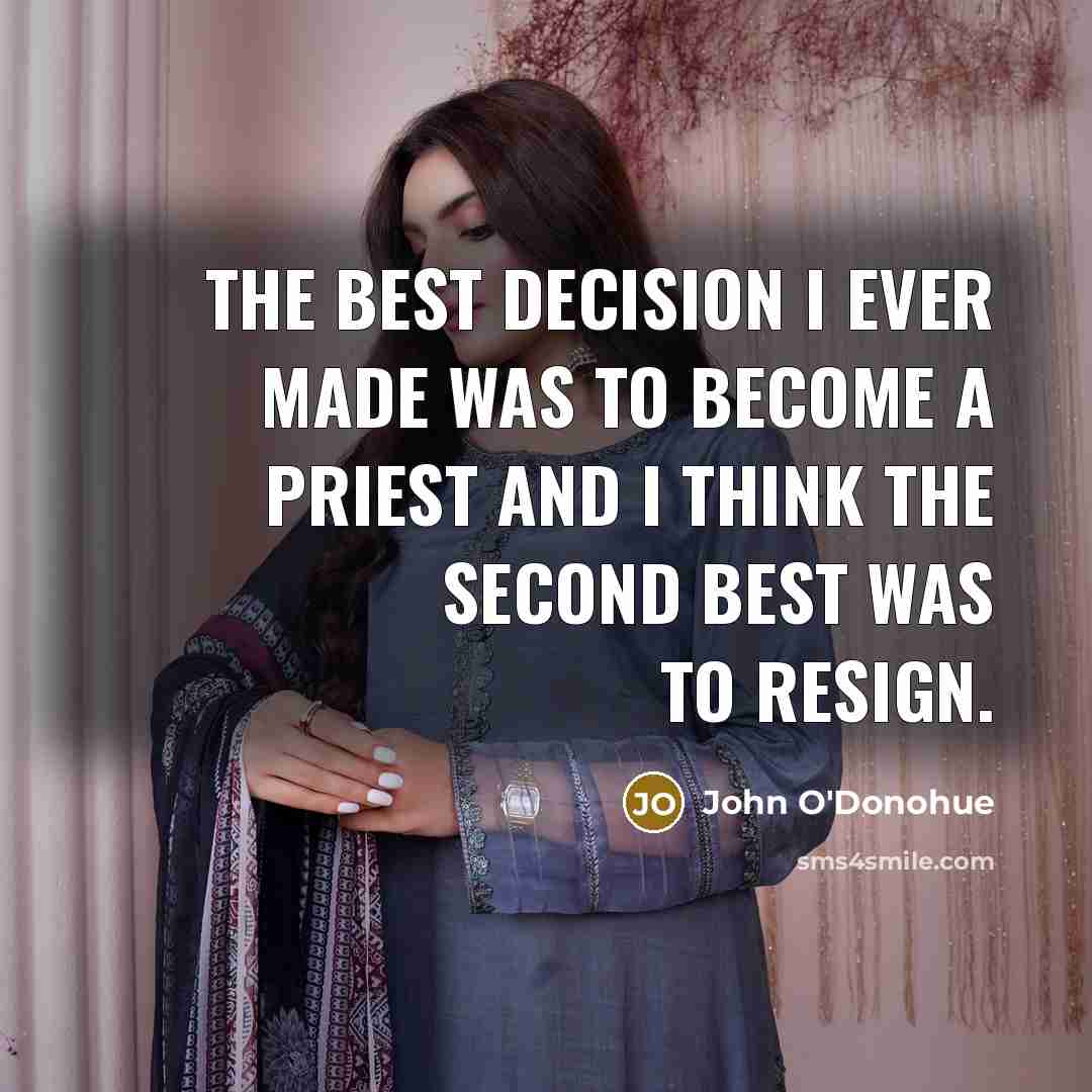 “The best decision I ever made was to become a priest and I think the second best was to resign.” quote by John O'Donohue