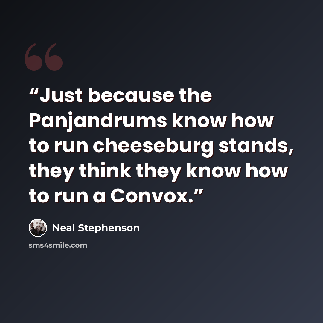 “Just because the Panjandrums know how to run cheeseburg stands, they think they know how to run a Convox.” quote by Neal Stephenson