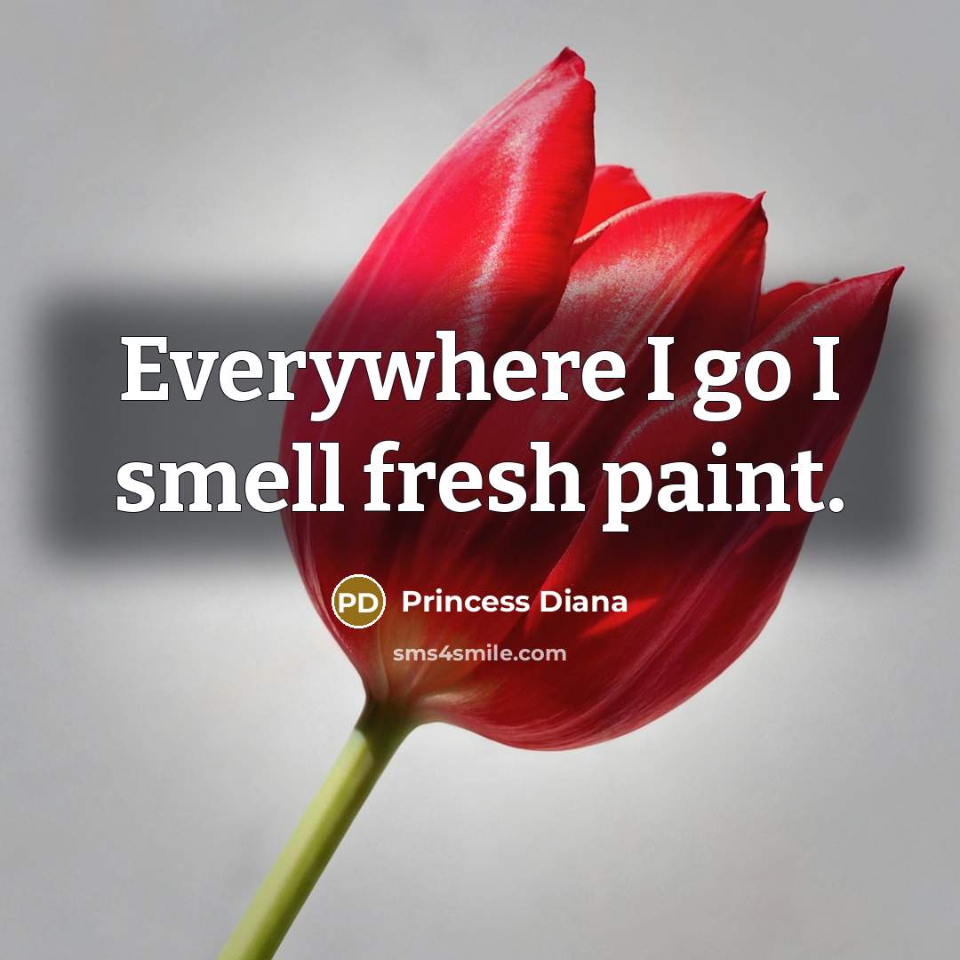 “Everywhere I go I smell fresh paint.” quote by Princess Diana