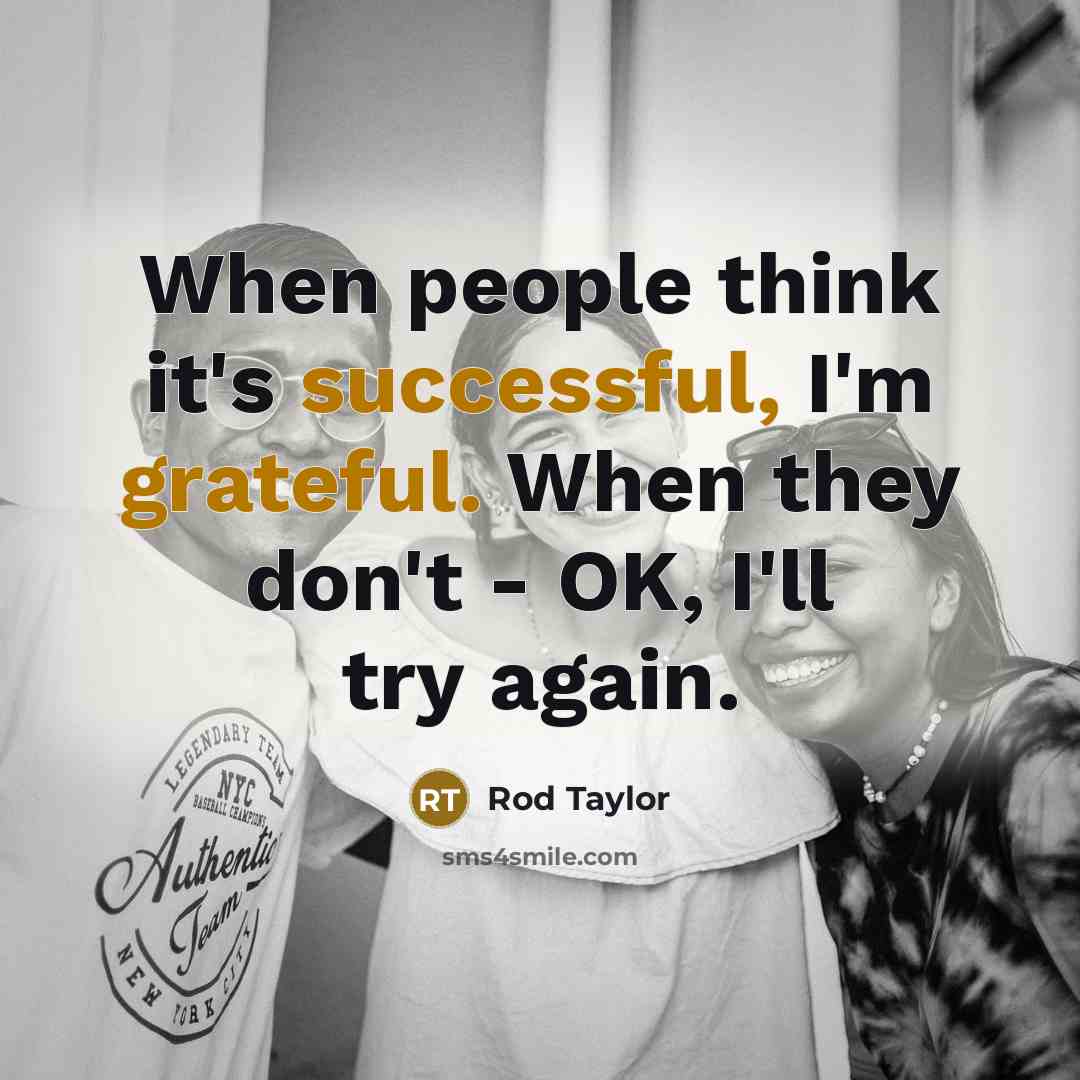 “When people think it's successful, I'm grateful. When they don't - OK, I'll try again.” quote by Rod Taylor