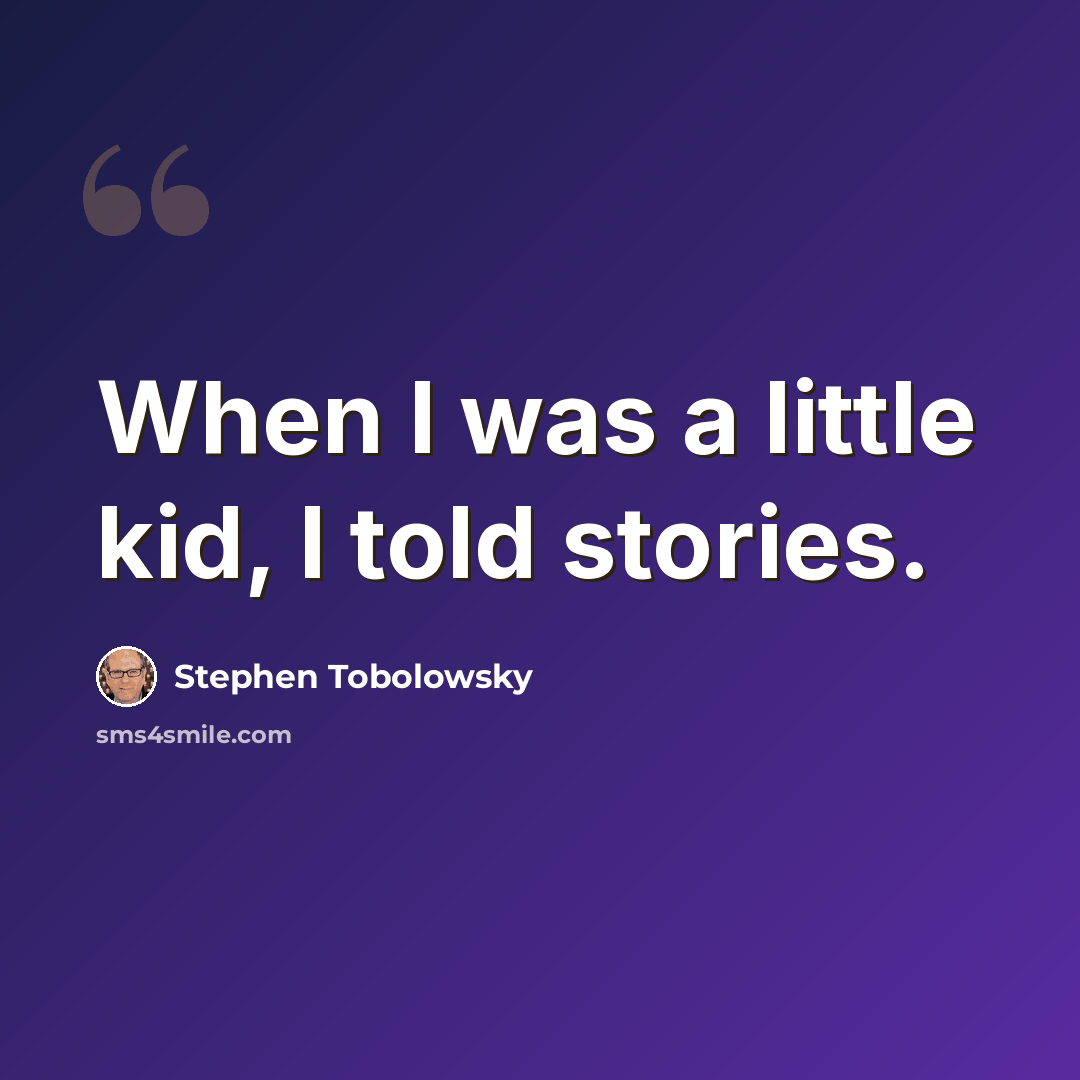 “When I was a little kid, I told stories.” quote by Stephen Tobolowsky
