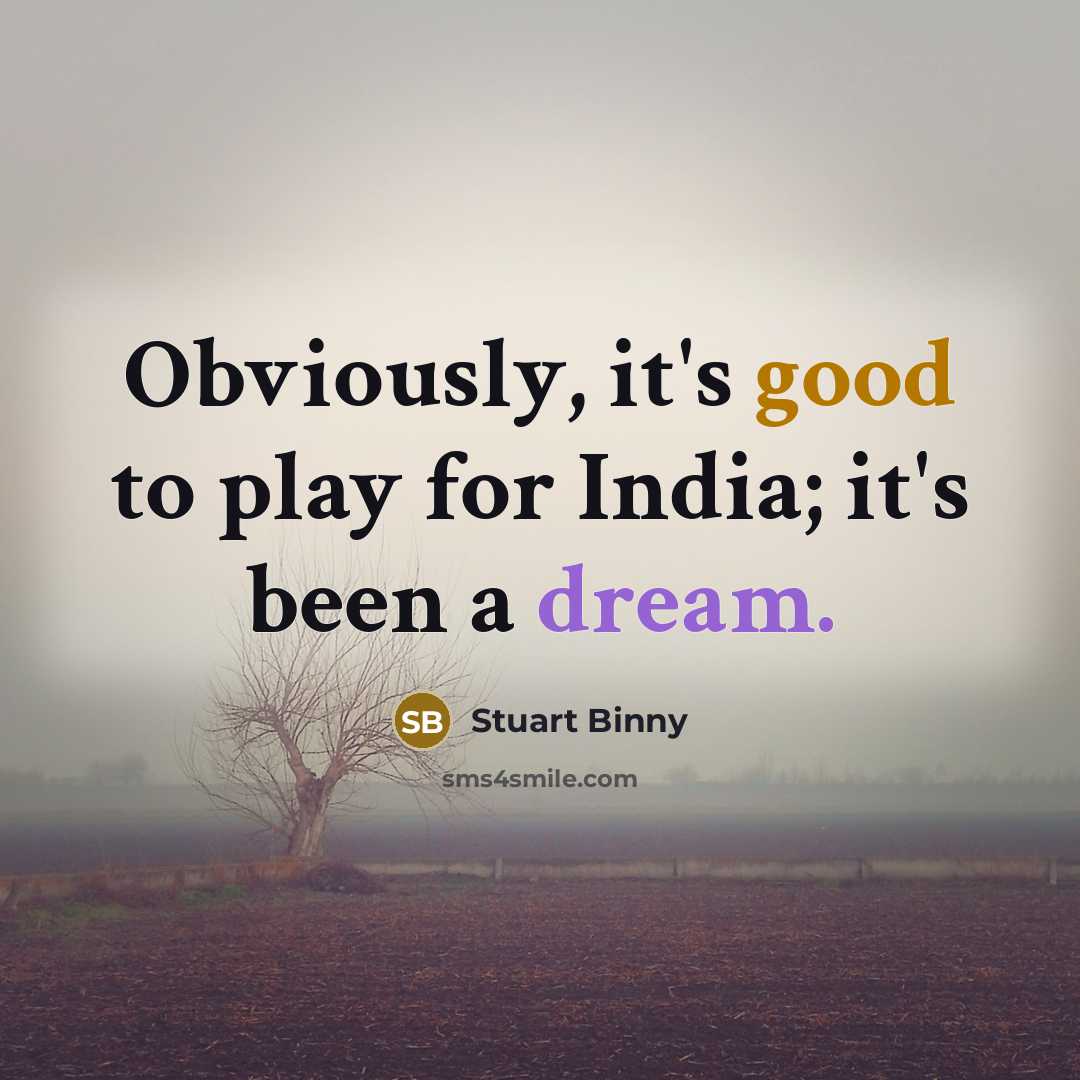 “Obviously, it's good to play for India; it's been a dream.” quote by Stuart Binny