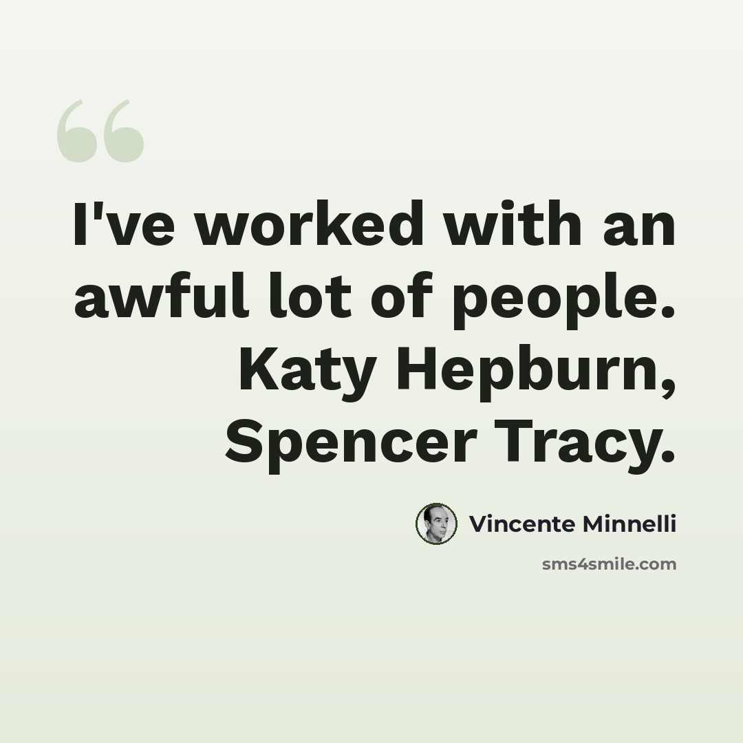 “I've worked with an awful lot of people. Katy Hepburn, Spencer Tracy.” quote by Vincente Minnelli