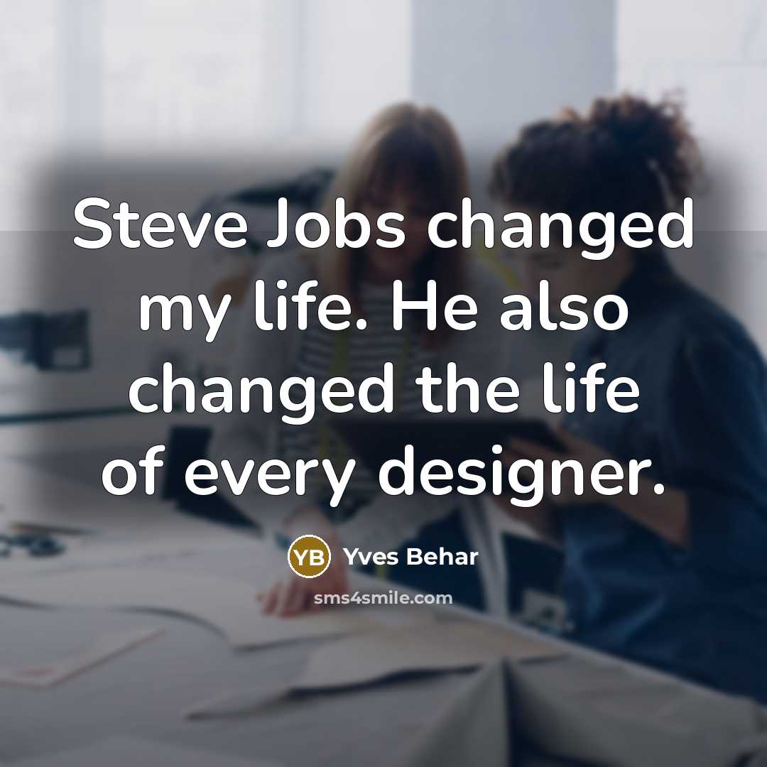 “Steve Jobs changed my life. He also changed the life of every designer.” quote by Yves Behar