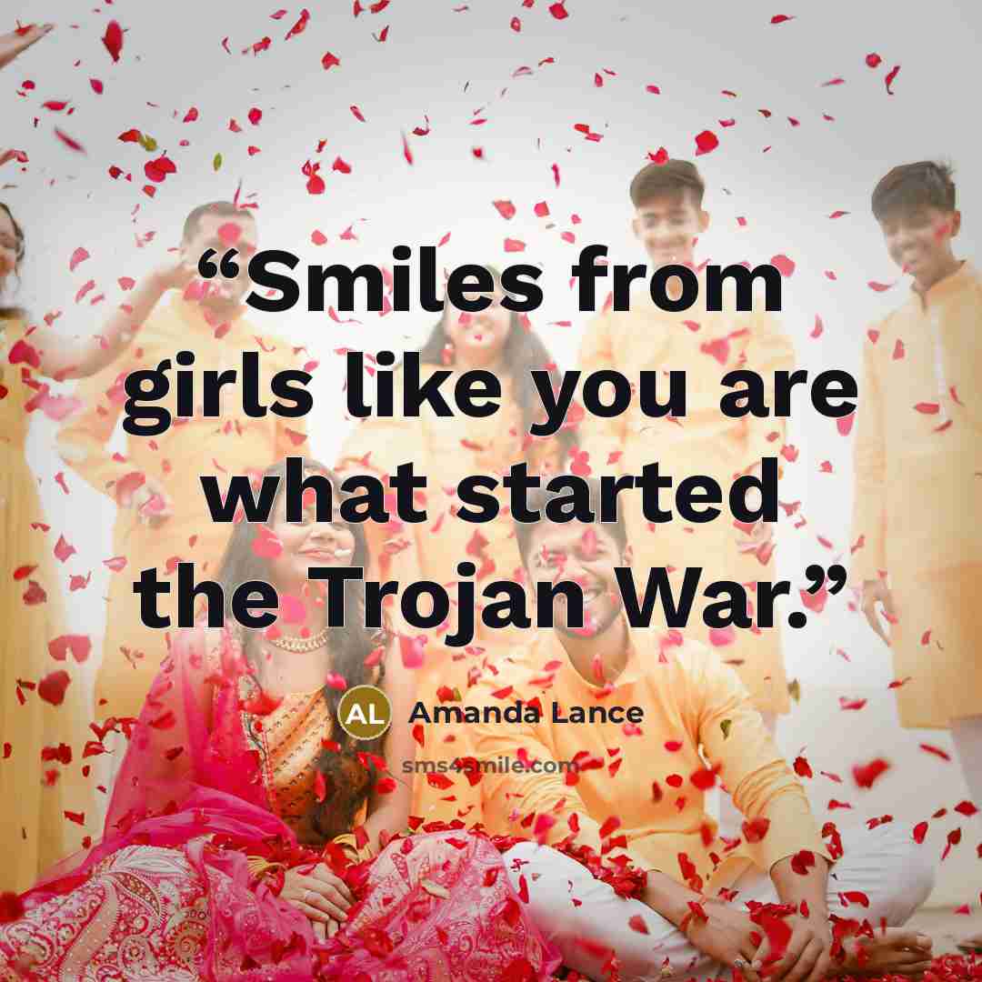 “Smiles from girls like you are what started the Trojan War.” quote by Amanda Lance
