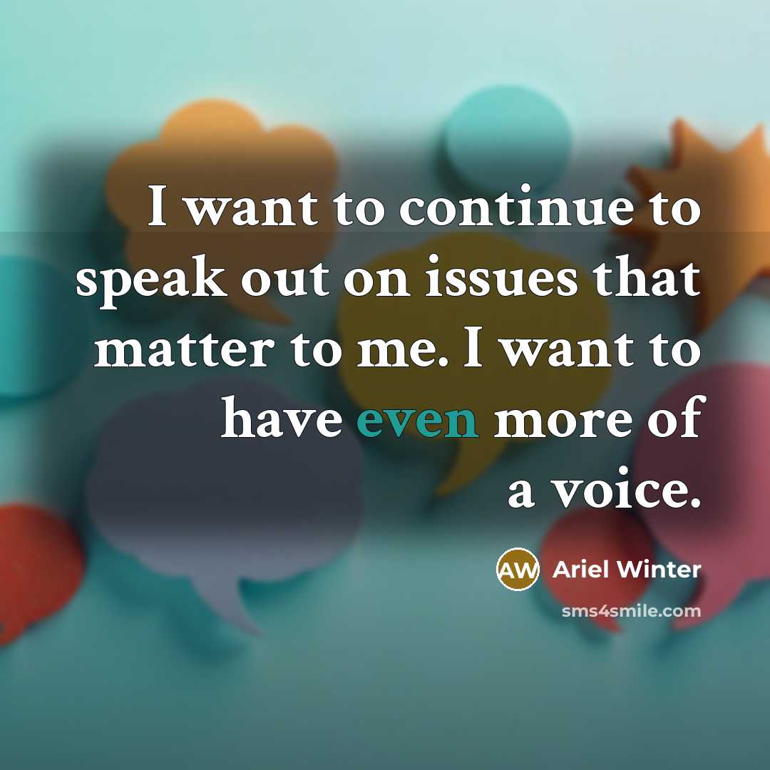 “I want to continue to speak out on issues that matter to me. I want to have even more of a voice.” quote by Ariel Winter