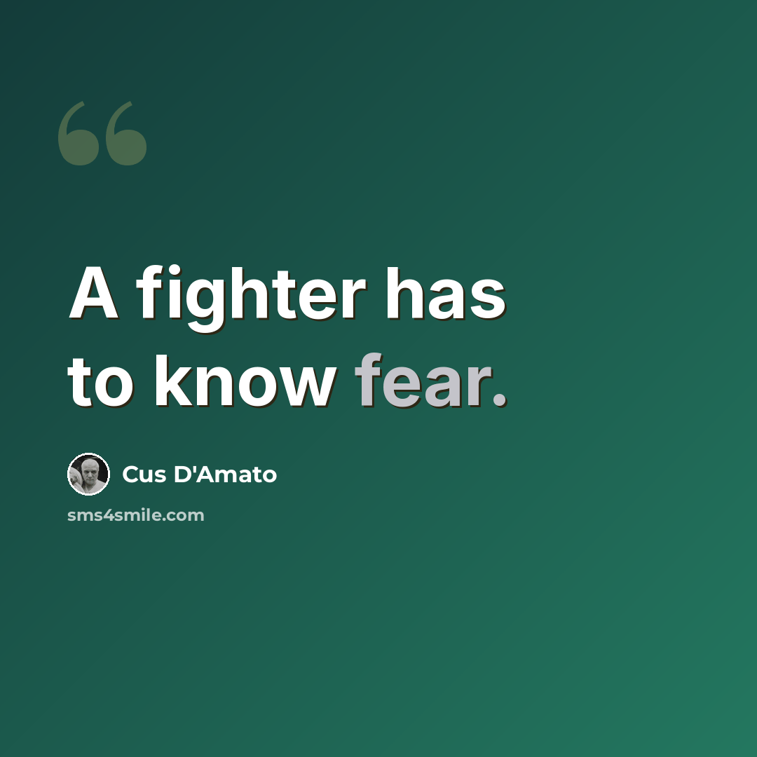 “A fighter has to know fear.” quote by Cus D'Amato