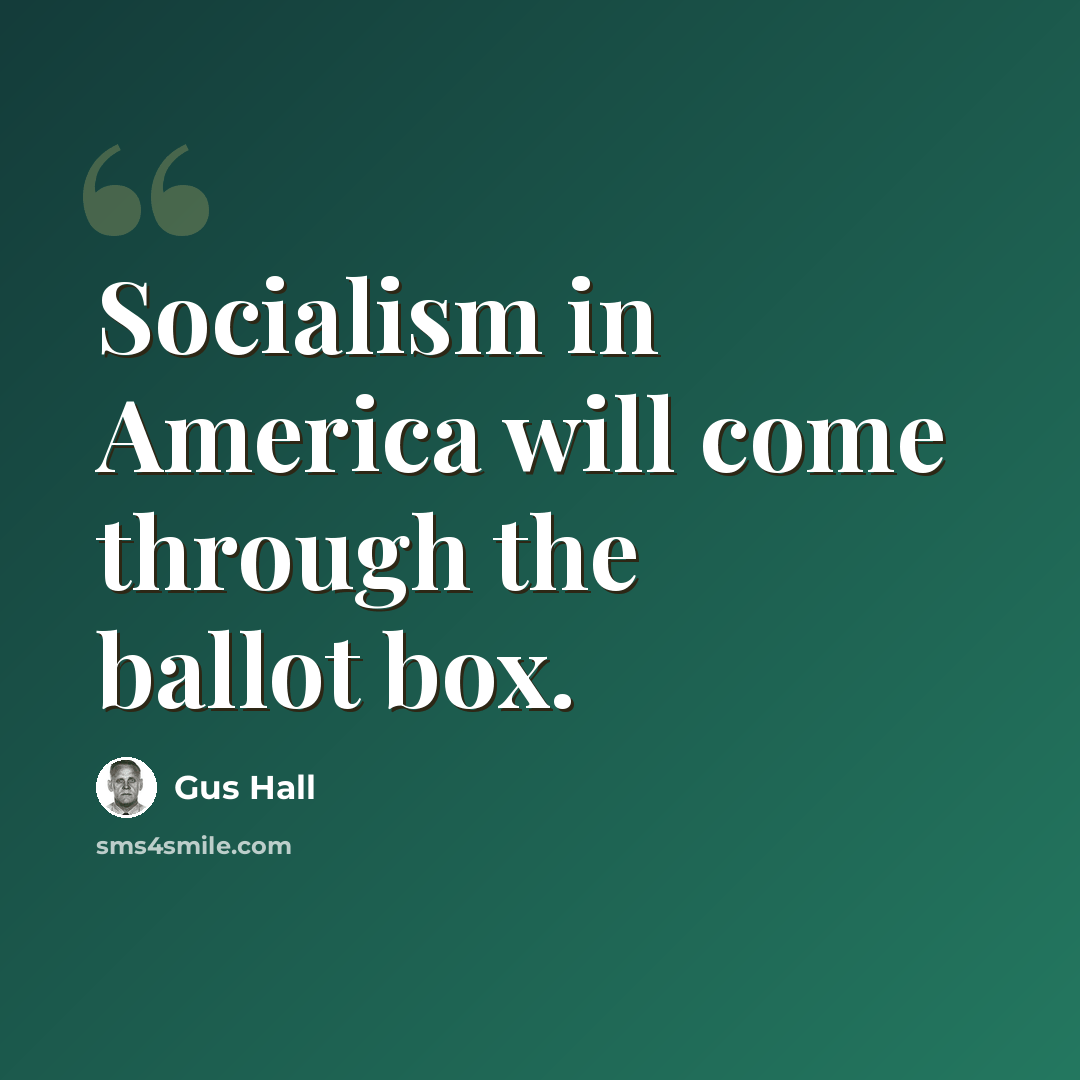 “Socialism in America will come through the ballot box.” quote by Gus Hall