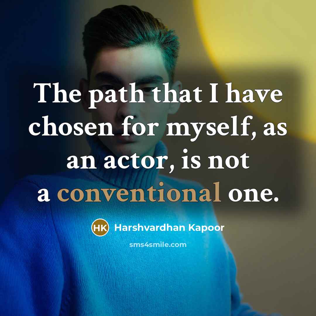 “The path that I have chosen for myself, as an actor, is not a conventional one.” quote by Harshvardhan Kapoor