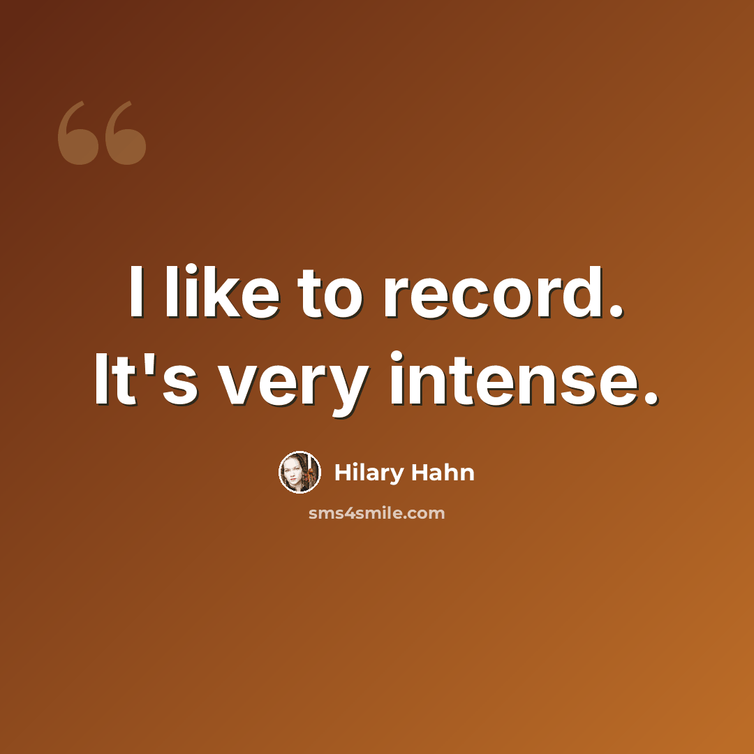 “I like to record. It's very intense.” quote by Hilary Hahn