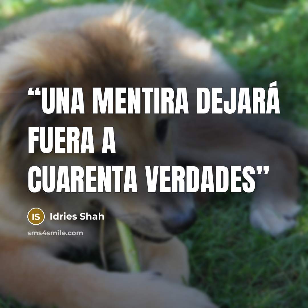 “Una mentira dejará fuera a cuarenta verdades” quote by Idries Shah