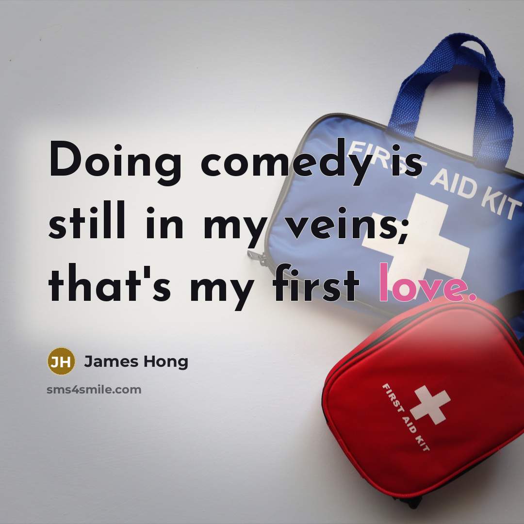 “Doing comedy is still in my veins; that's my first love.” quote by James Hong