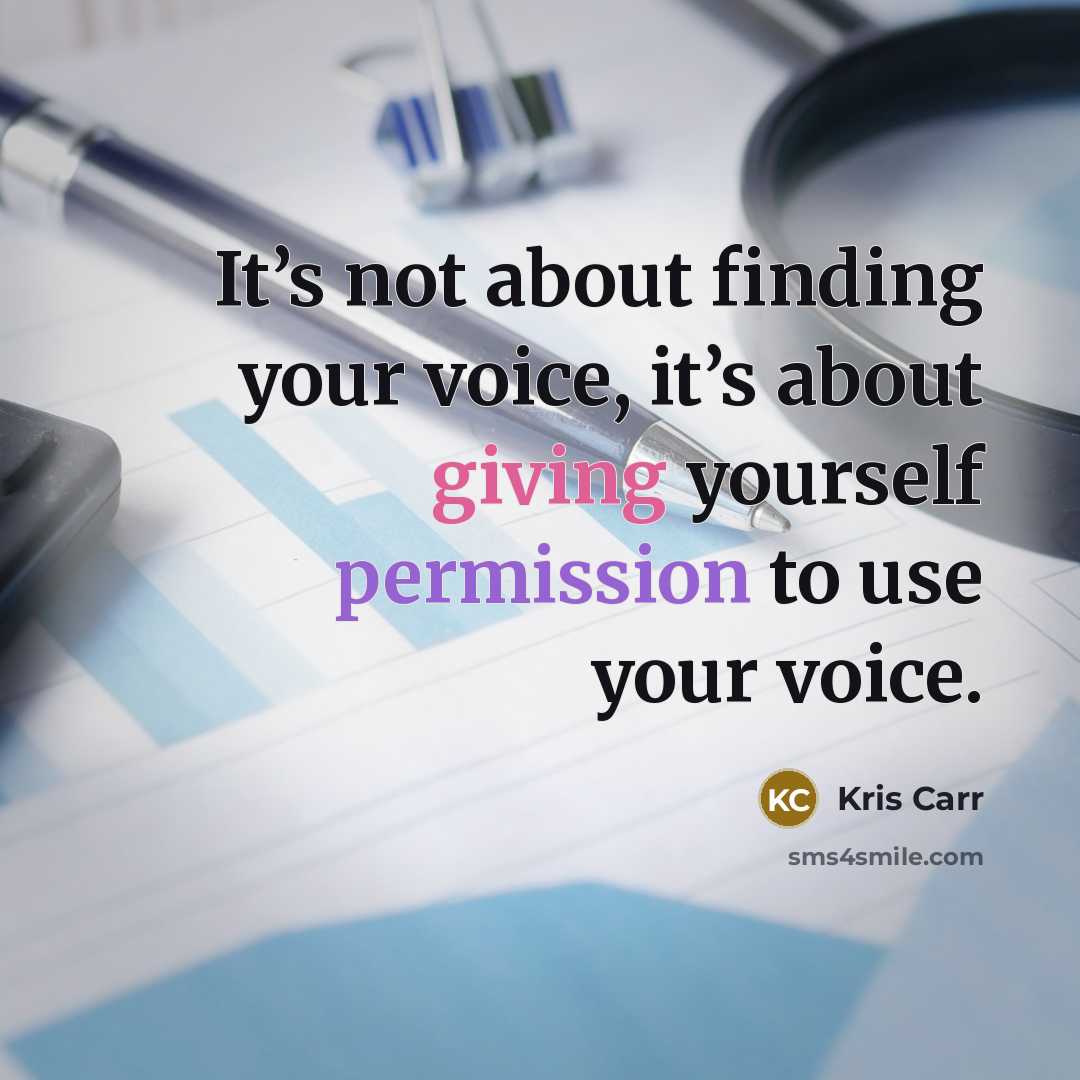 “It’s not about finding your voice, it’s about giving yourself permission to use your voice.” quote by Kris Carr