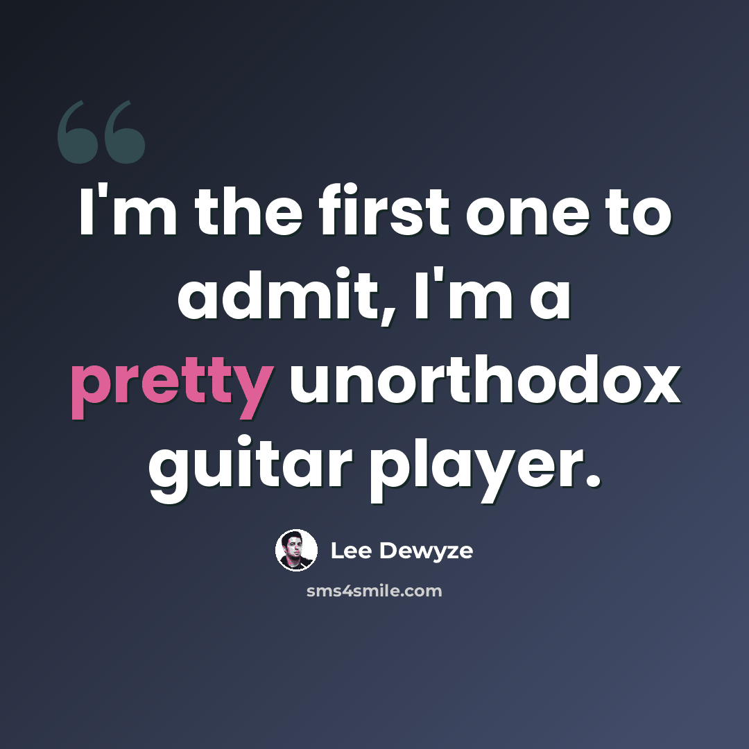 “I'm the first one to admit, I'm a pretty unorthodox guitar player.” quote by Lee DeWyze
