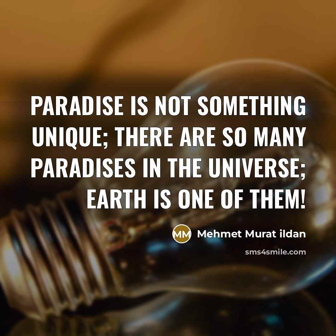 “Paradise is not something unique; there are so many paradises in the universe; Earth is one of them!” quote by Mehmet Murat Ildan