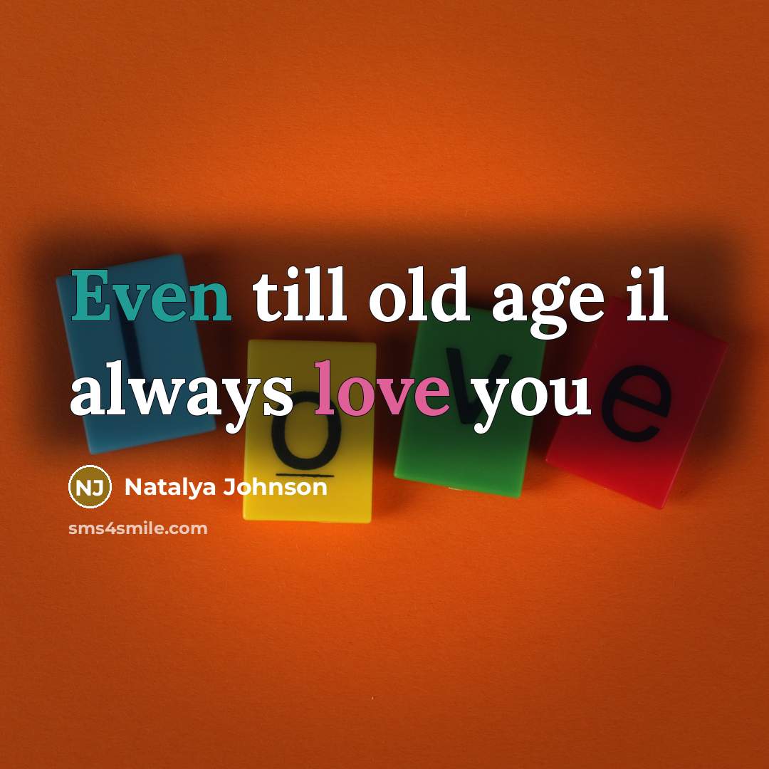 “Even till old age il always love you” quote by Natalya Johnson