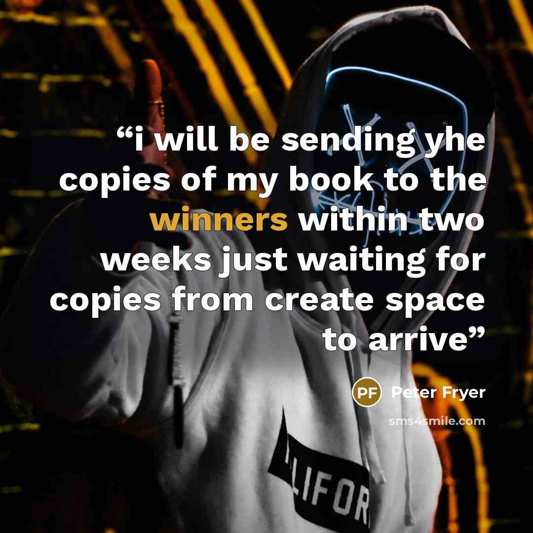 “i will be sending yhe copies of my book to the winners within two weeks just waiting for copies from create space to arrive” quote by peter fryer