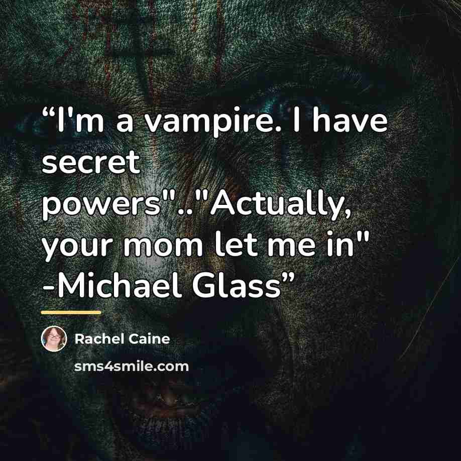 “I'm a vampire. I have secret powers".."Actually, your mom let me in" -Michael Glass” quote by Rachel Caine