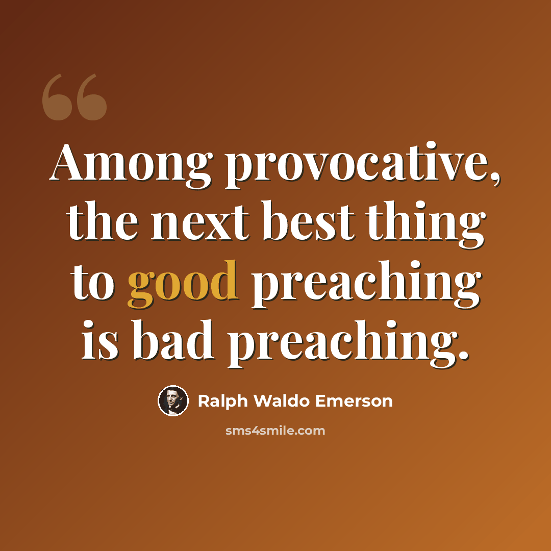 “Among provocative, the next best thing to good preaching is bad preaching.” quote by Ralph Waldo Emerson