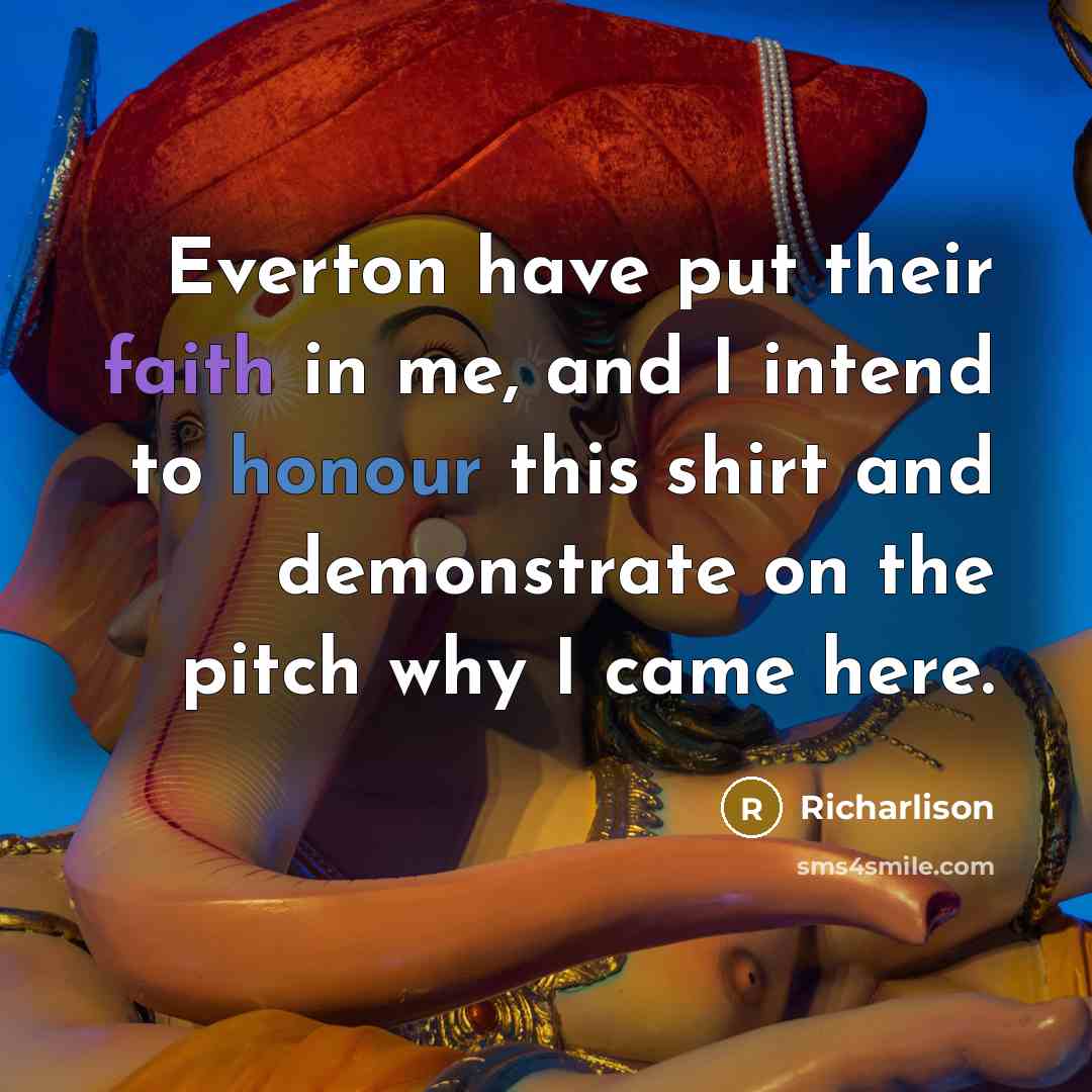 “Everton have put their faith in me, and I intend to honour this shirt and demonstrate on the pitch why I came here.” quote by Richarlison