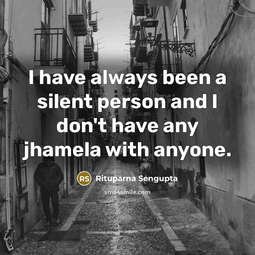 “I have always been a silent person and I don't have any jhamela with anyone.” quote by Rituparna Sengupta