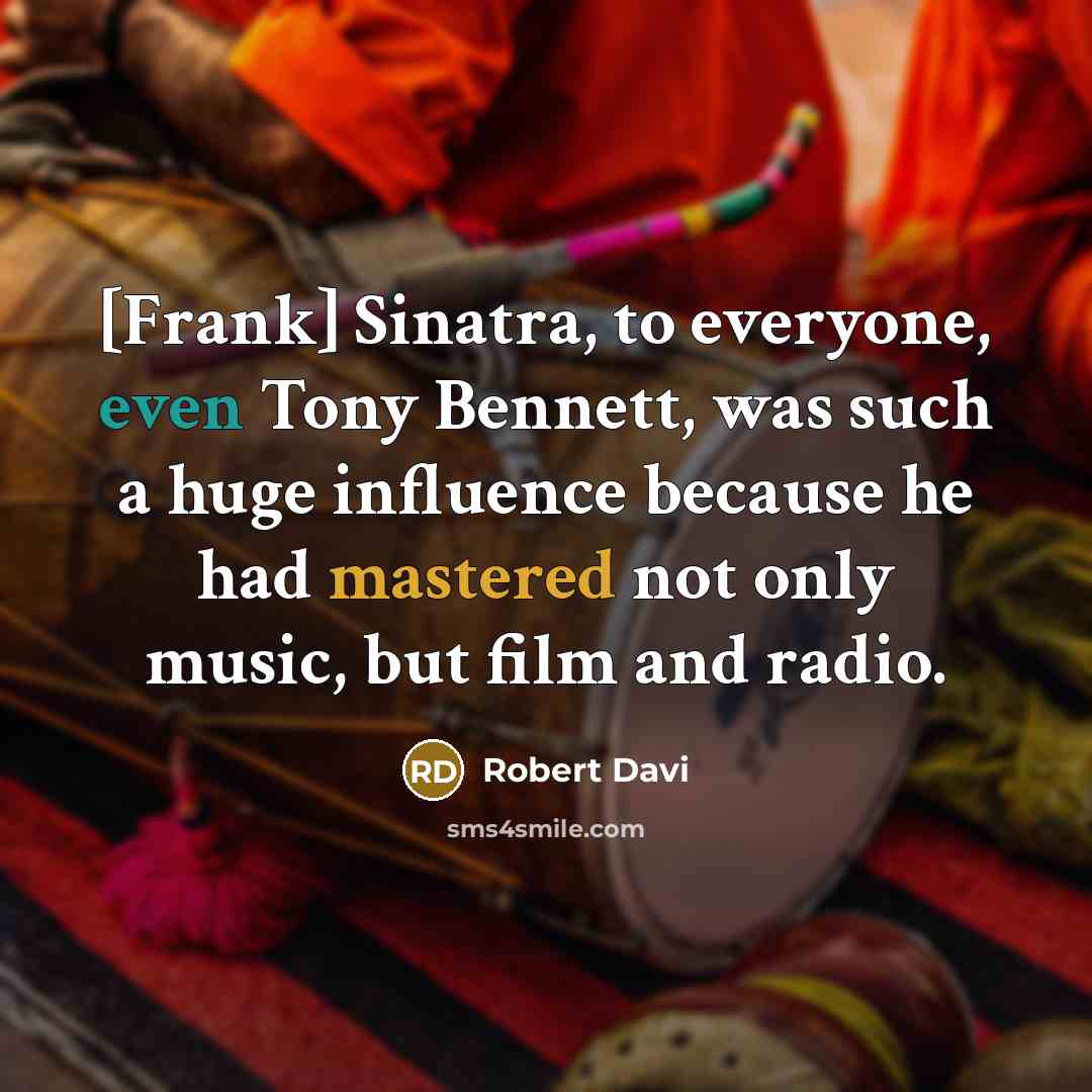 “[Frank] Sinatra, to everyone, even Tony Bennett, was such a huge influence because he had mastered not only music, but film and radio.” quote by Robert Davi