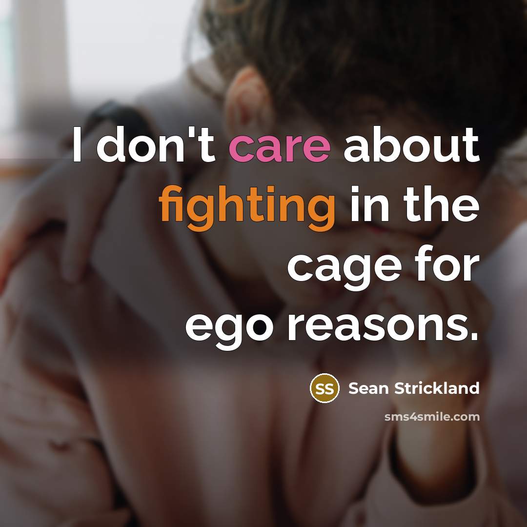 “I don't care about fighting in the cage for ego reasons.” quote by Sean Strickland