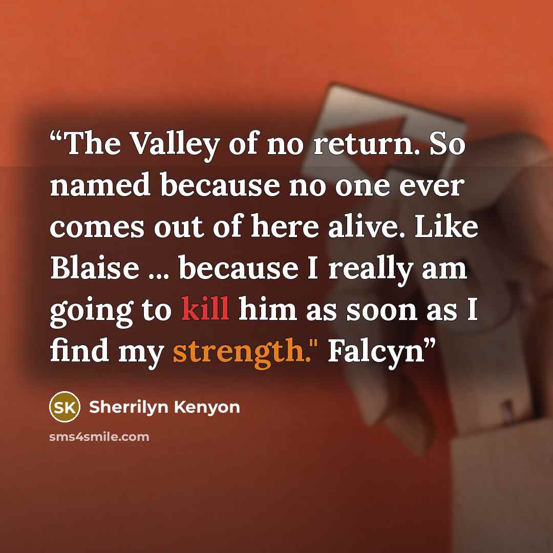 “The Valley of no return. So named because no one ever comes out of here alive. Like Blaise ... because I really am going to kill him as soon as I find my strength." Falcyn” quote by Sherrilyn Kenyon